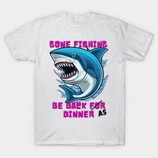 Gone fishing, Be back for dinner T-Shirt